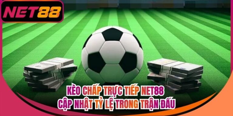 Kèo Chấp Trực Tiếp Net88 Cập Nhật Tỷ Lệ Trong Trận Đấu