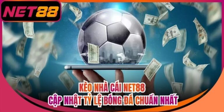 Kèo Nhà Cái Net88 – Cập Nhật Tỷ Lệ Bóng Đá Chuẩn Nhất