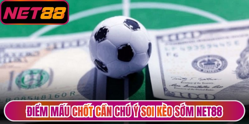 Kèo Sớm Net88 - Bí Quyết Vào Cược Chuẩn 99% Thắng Lớn 2 Điểm mấu chốt cần chú ý soi kèo sớm Net88