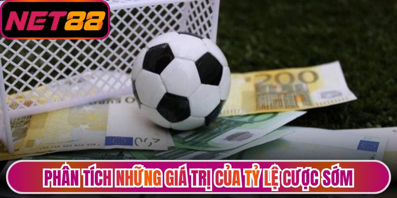 Kèo Sớm Net88 - Bí Quyết Vào Cược Chuẩn 99% Thắng Lớn 1 Phân tích những giá trị của tỷ lệ cược sớm