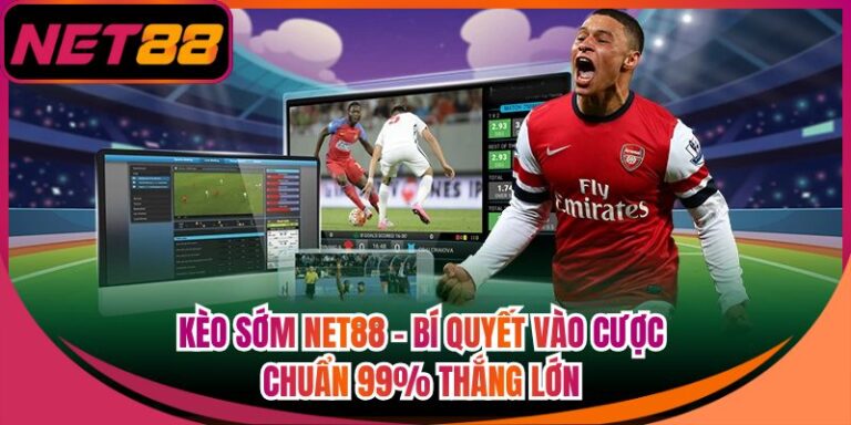 Kèo Sớm Net88 – Bí Quyết Vào Cược Chuẩn 99% Thắng Lớn